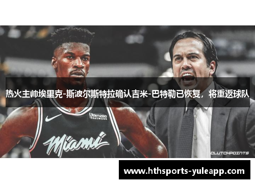 热火主帅埃里克-斯波尔斯特拉确认吉米-巴特勒已恢复，将重返球队