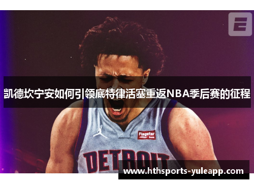 凯德坎宁安如何引领底特律活塞重返NBA季后赛的征程